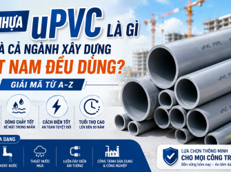 Ống Nhựa uPVC L&agrave; G&igrave; M&agrave; Cả Ng&agrave;nh X&acirc;y Dựng Việt Nam Đều D&ugrave;ng? Giải M&atilde; Từ A-Z