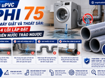 Ống uPVC phi 75 Cho M&aacute;y Giặt V&agrave; Tho&aacute;t S&agrave;n: 4 Lỗi Lắp Đặt Khiến Nước Tr&agrave;o Ngược