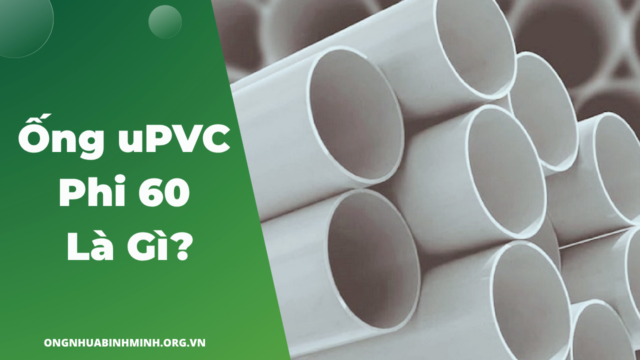 Ống uPVC Phi 60 Là Gì?